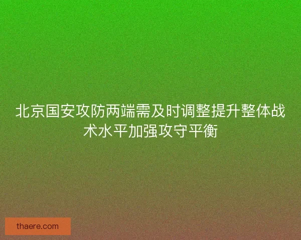 北京国安攻防两端需及时调整提升整体战术水平加强攻守平衡