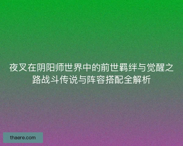 夜叉在阴阳师世界中的前世羁绊与觉醒之路战斗传说与阵容搭配全解析